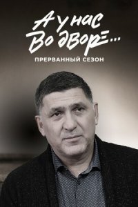 постер  сериала А у нас во дворе Прерванный 3 сезон